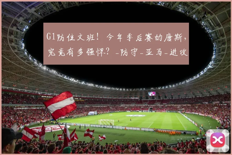 G1防住文班!今年季后赛的唐斯,究竟有多强悍?_防守_亚马_进攻