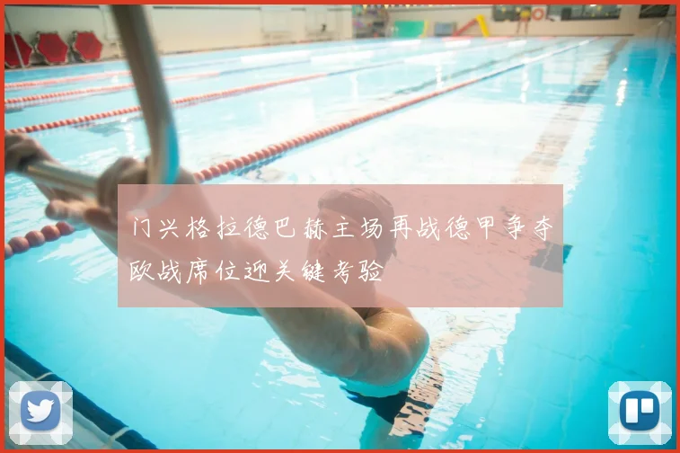 门兴格拉德巴赫主场再战德甲争夺欧战席位迎关键考验