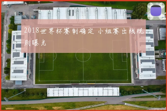 2018世界杯赛制确定 小组赛出线规则曝光